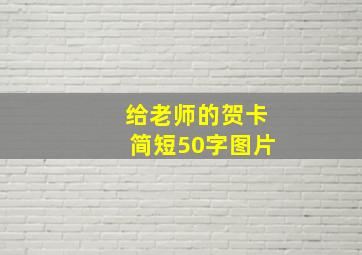 给老师的贺卡简短50字图片