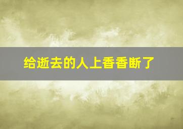 给逝去的人上香香断了