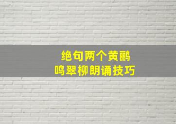 绝句两个黄鹂鸣翠柳朗诵技巧