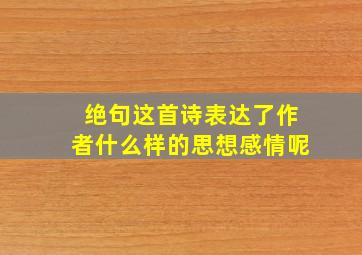 绝句这首诗表达了作者什么样的思想感情呢