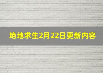 绝地求生2月22日更新内容