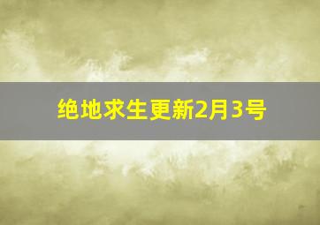 绝地求生更新2月3号