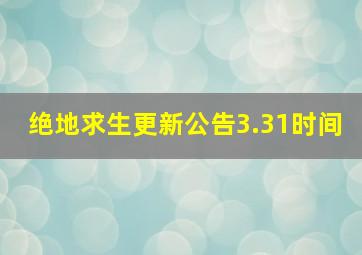 绝地求生更新公告3.31时间