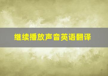 继续播放声音英语翻译