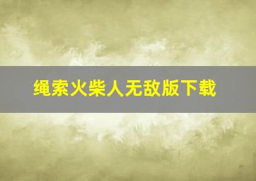 绳索火柴人无敌版下载