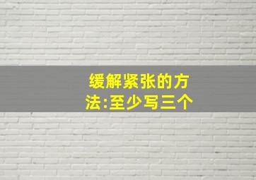 缓解紧张的方法:至少写三个