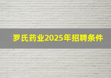 罗氏药业2025年招聘条件