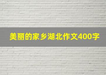 美丽的家乡湖北作文400字