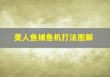 美人鱼捕鱼机打法图解