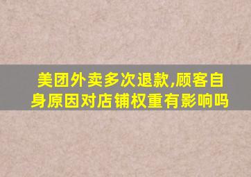 美团外卖多次退款,顾客自身原因对店铺权重有影响吗