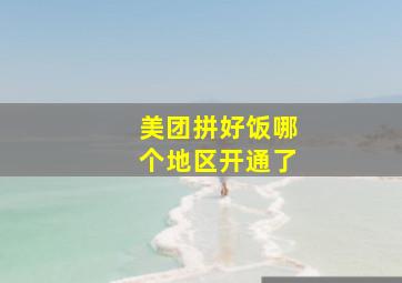 美团拼好饭哪个地区开通了