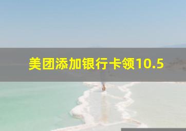 美团添加银行卡领10.5