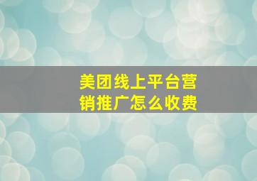 美团线上平台营销推广怎么收费