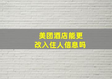 美团酒店能更改入住人信息吗