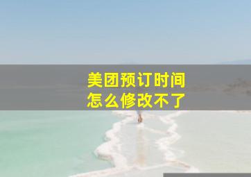 美团预订时间怎么修改不了