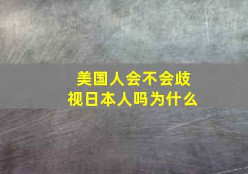 美国人会不会歧视日本人吗为什么