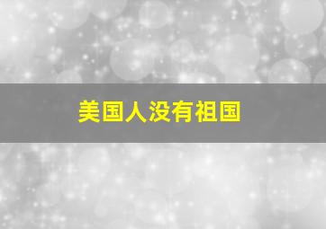 美国人没有祖国