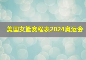 美国女篮赛程表2024奥运会