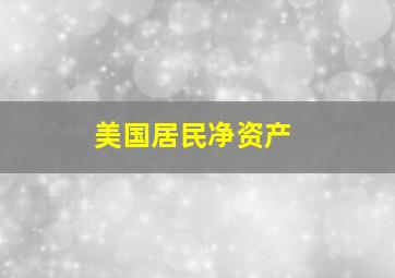 美国居民净资产