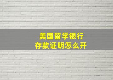 美国留学银行存款证明怎么开