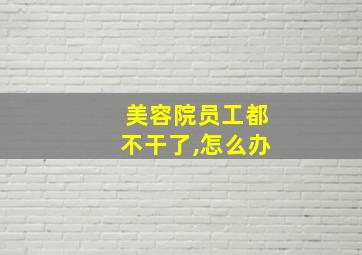 美容院员工都不干了,怎么办