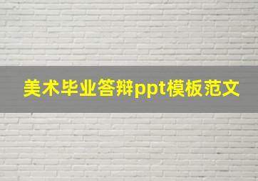 美术毕业答辩ppt模板范文