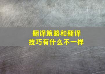 翻译策略和翻译技巧有什么不一样