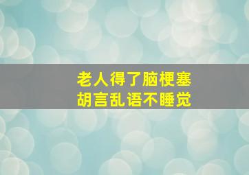 老人得了脑梗塞胡言乱语不睡觉