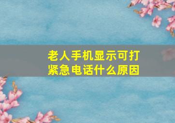 老人手机显示可打紧急电话什么原因