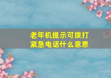 老年机提示可拨打紧急电话什么意思