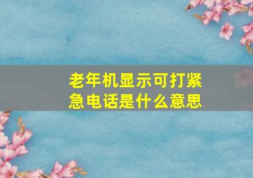 老年机显示可打紧急电话是什么意思