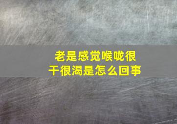 老是感觉喉咙很干很渴是怎么回事