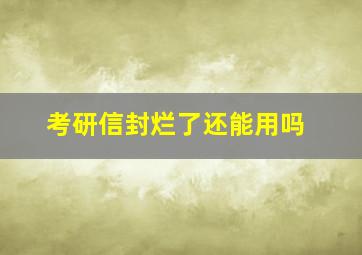 考研信封烂了还能用吗