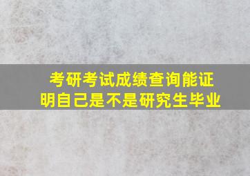 考研考试成绩查询能证明自己是不是研究生毕业