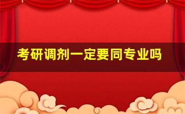 考研调剂一定要同专业吗