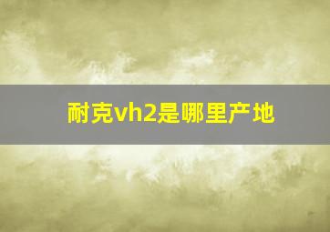 耐克vh2是哪里产地