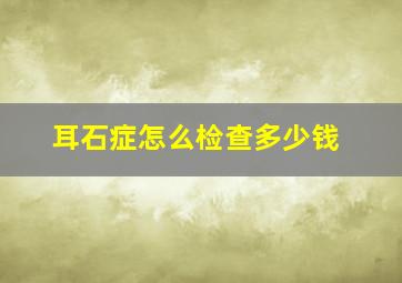 耳石症怎么检查多少钱