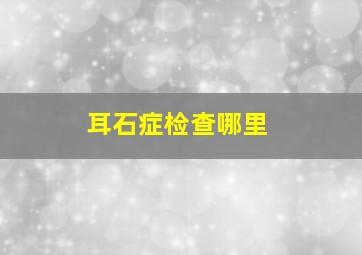 耳石症检查哪里