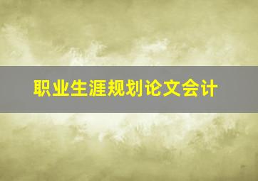 职业生涯规划论文会计