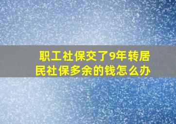 职工社保交了9年转居民社保多余的钱怎么办