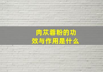 肉苁蓉粉的功效与作用是什么