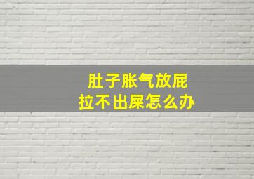 肚子胀气放屁拉不出屎怎么办