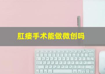 肛瘘手术能做微创吗