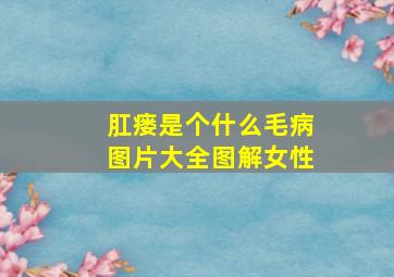 肛瘘是个什么毛病图片大全图解女性