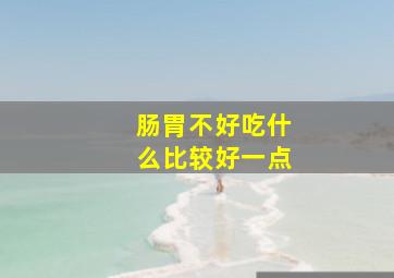 肠胃不好吃什么比较好一点