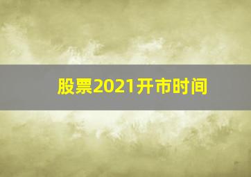 股票2021开市时间