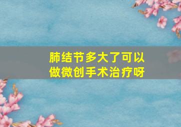 肺结节多大了可以做微创手术治疗呀