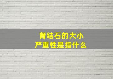 肾结石的大小严重性是指什么