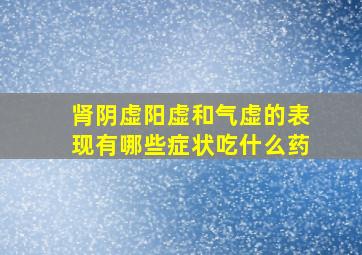 肾阴虚阳虚和气虚的表现有哪些症状吃什么药