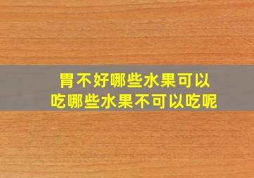 胃不好哪些水果可以吃哪些水果不可以吃呢